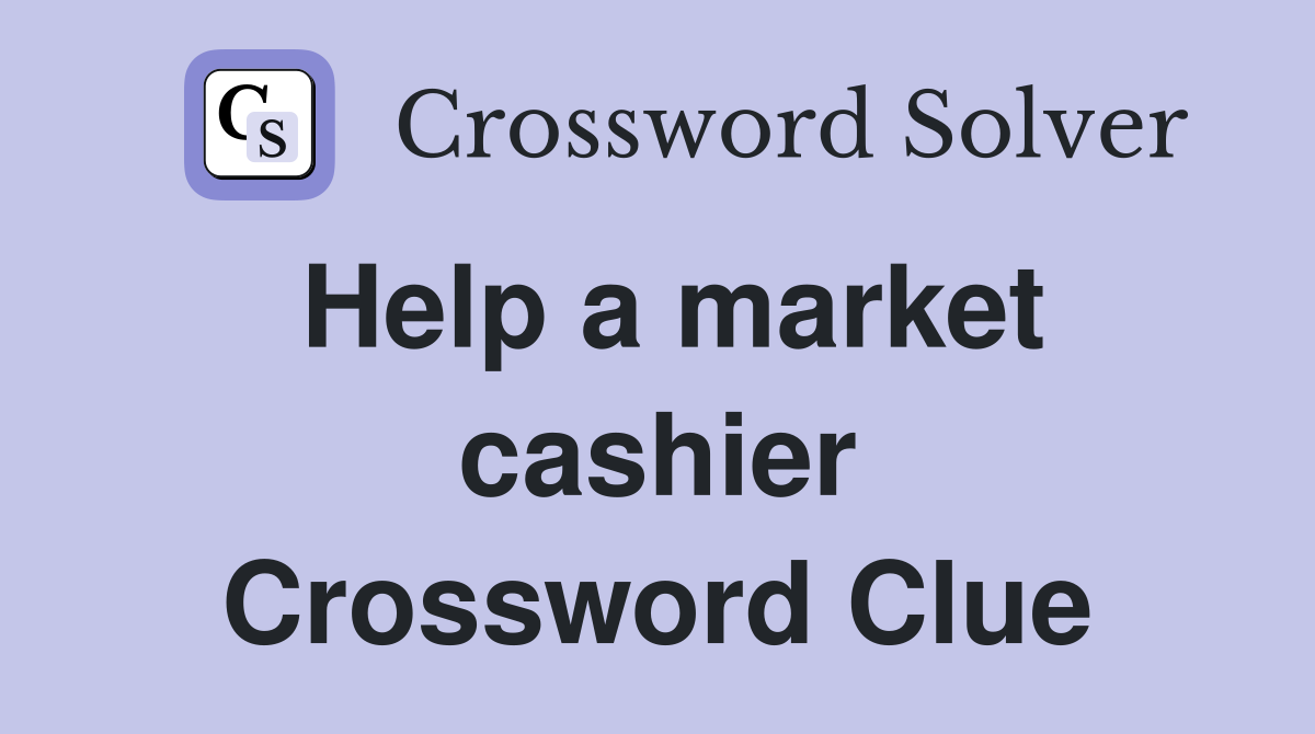 Help a market cashier Crossword Clue
