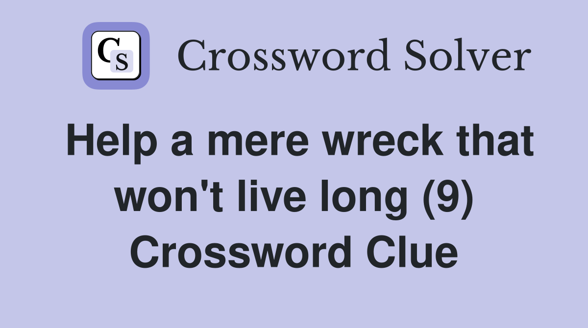 Help a mere wreck that won't live long (9) Crossword Clue