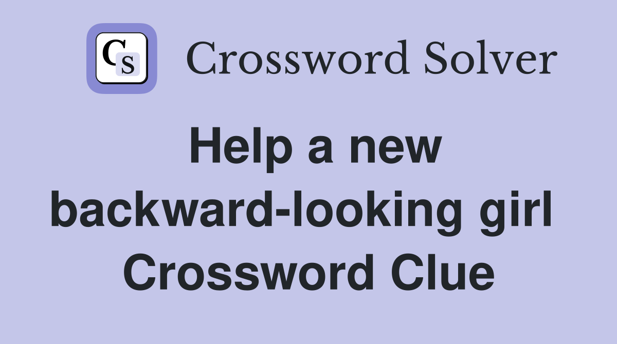 Help a new backward-looking girl  Crossword Clue