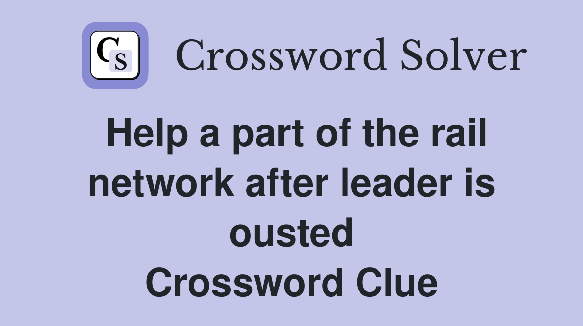 Help a part of the rail network after leader is ousted Crossword Clue