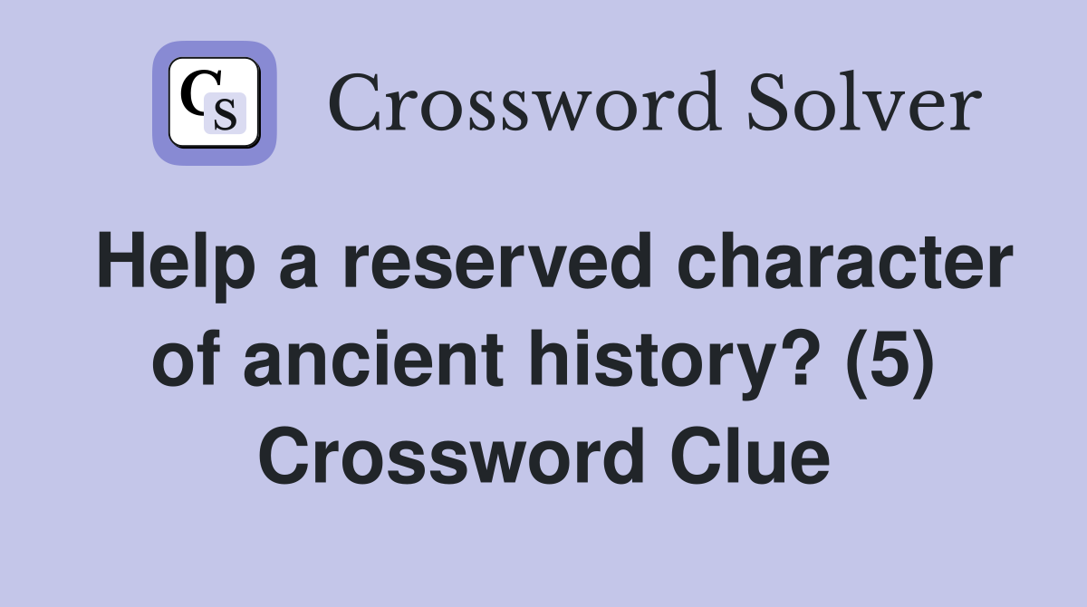Help a reserved character of ancient history? (5) Crossword Clue