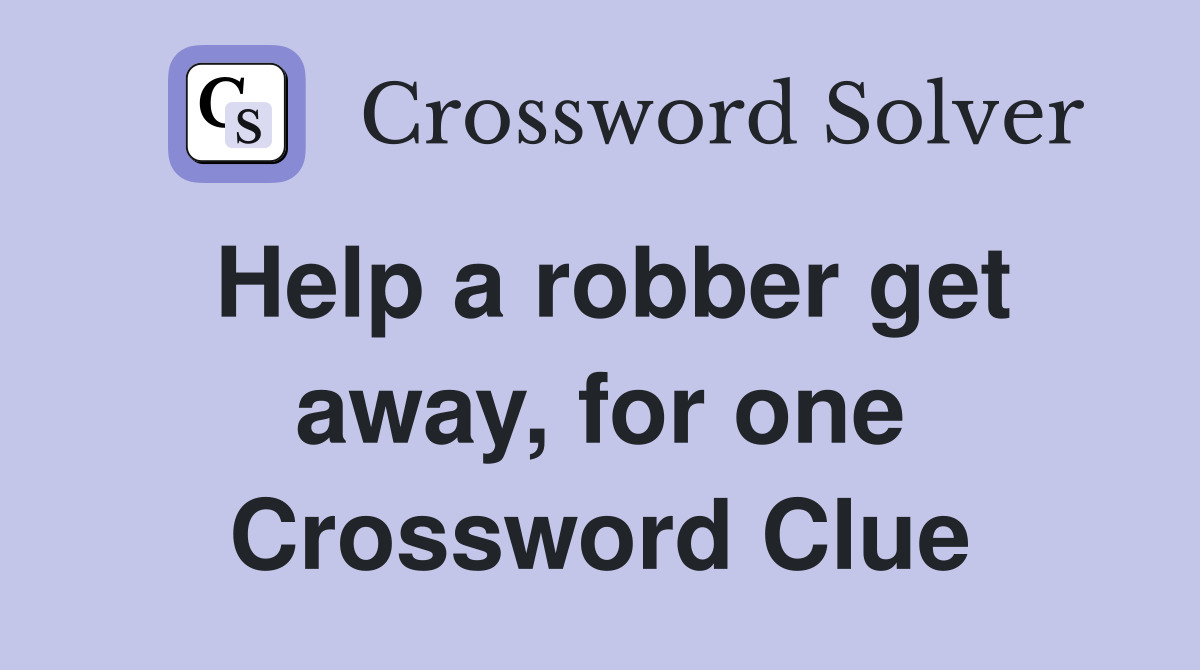 Help a robber get away, for one Crossword Clue