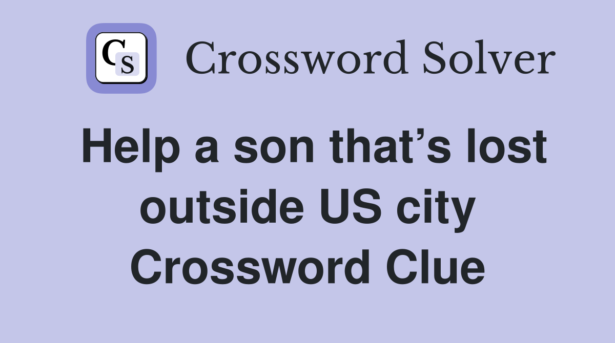 Help a son that’s lost outside US city Crossword Clue