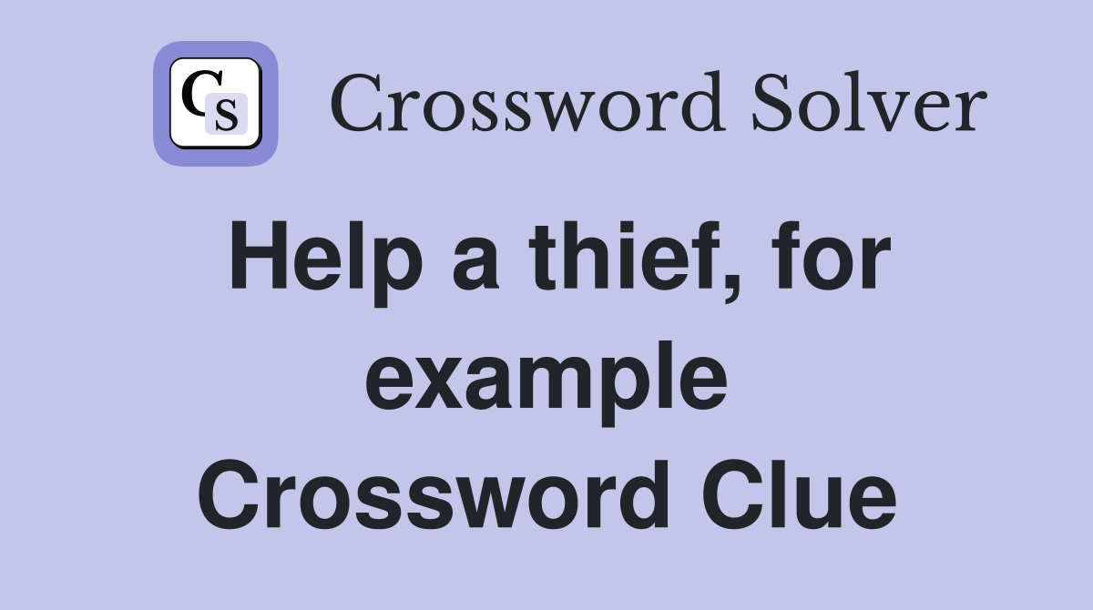 Help a thief, for example Crossword Clue