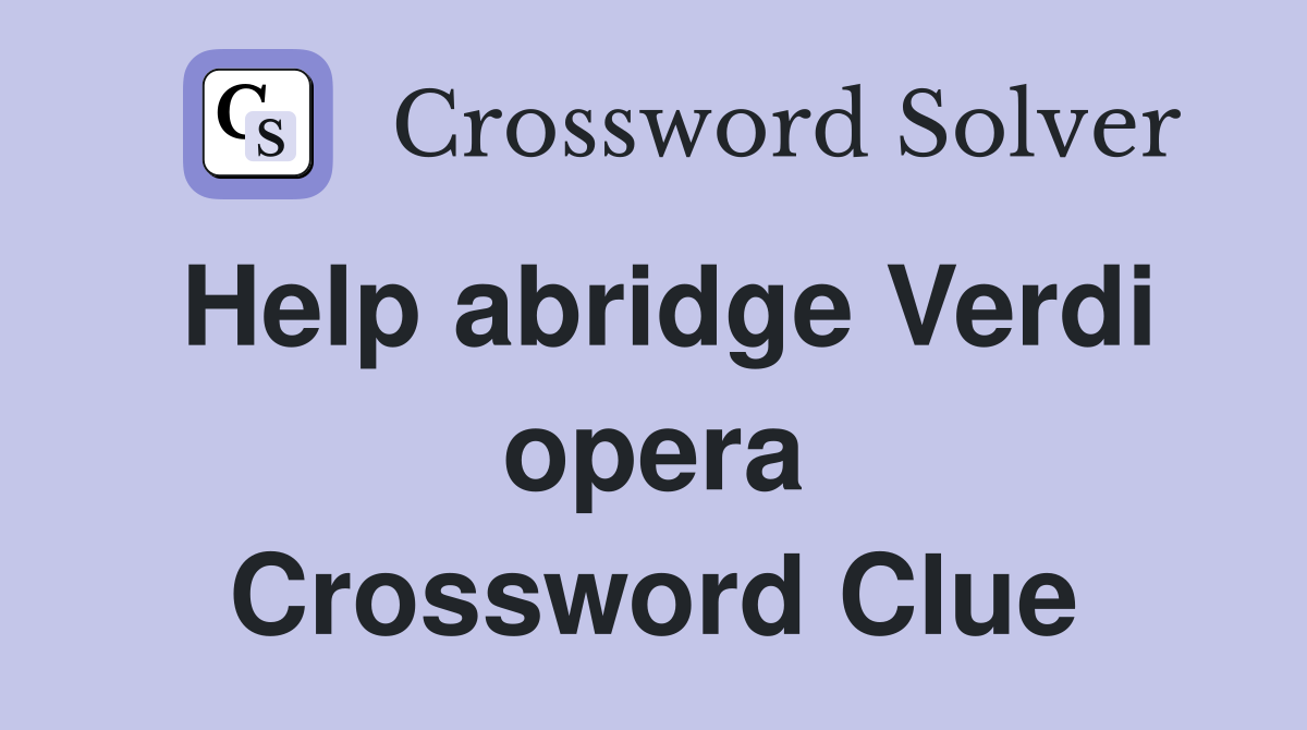 Help abridge Verdi opera Crossword Clue