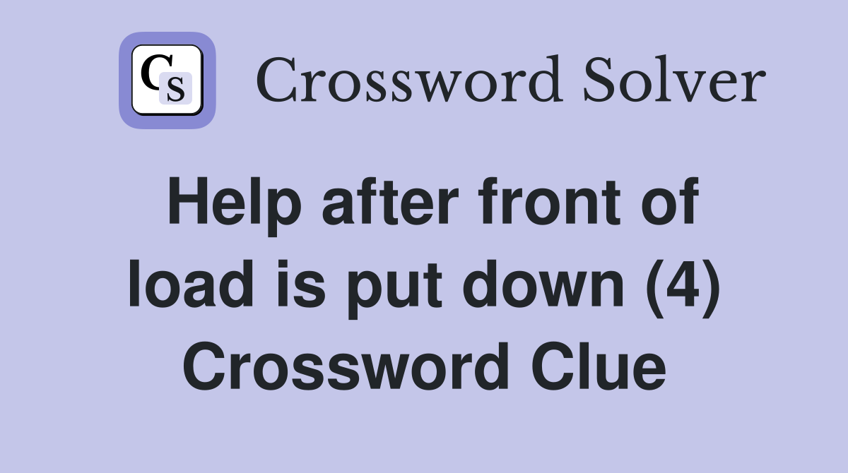 Help after front of load is put down (4) Crossword Clue