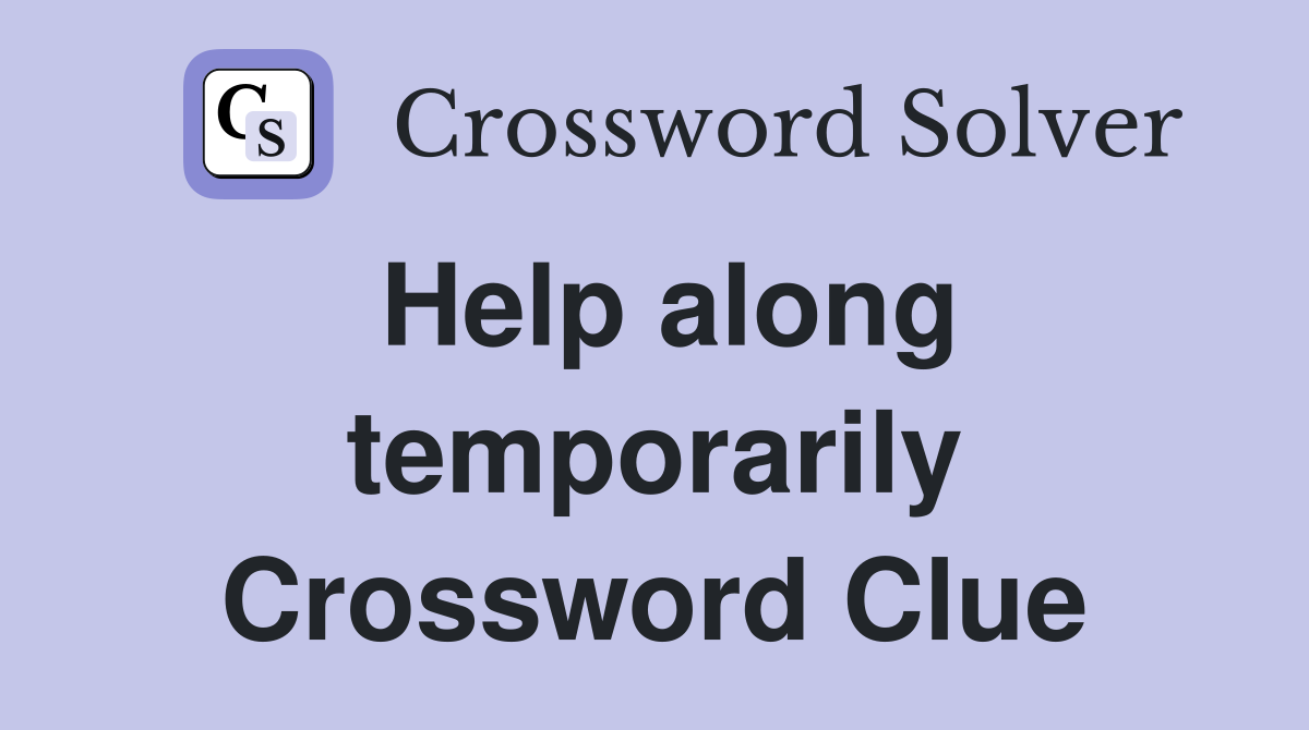 Help along temporarily Crossword Clue