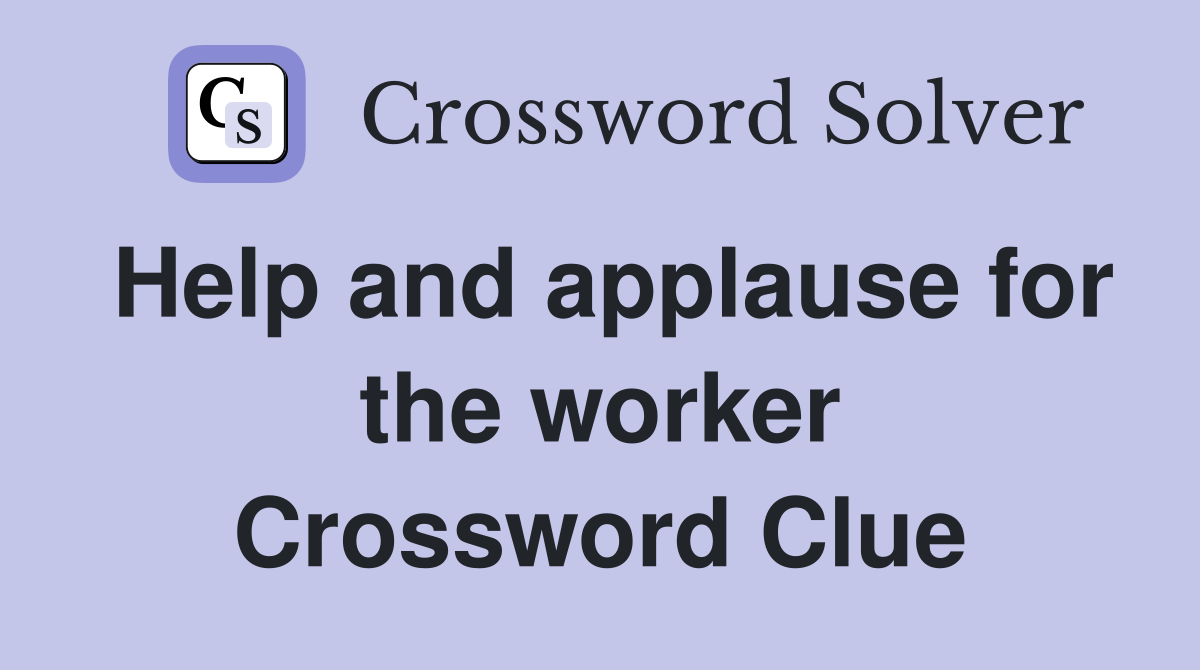 Help and applause for the worker Crossword Clue