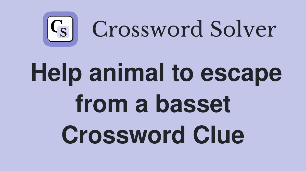 Help animal to escape from a basset Crossword Clue