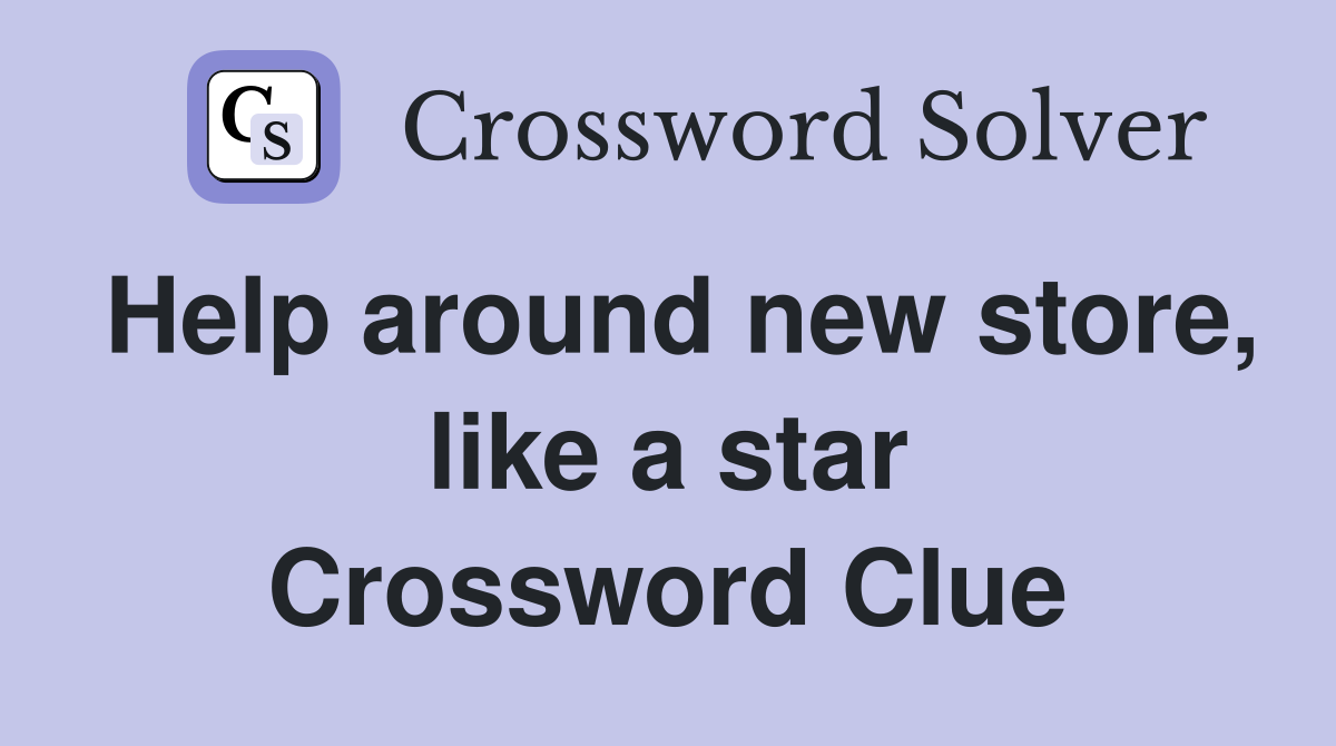 Help around new store, like a star Crossword Clue