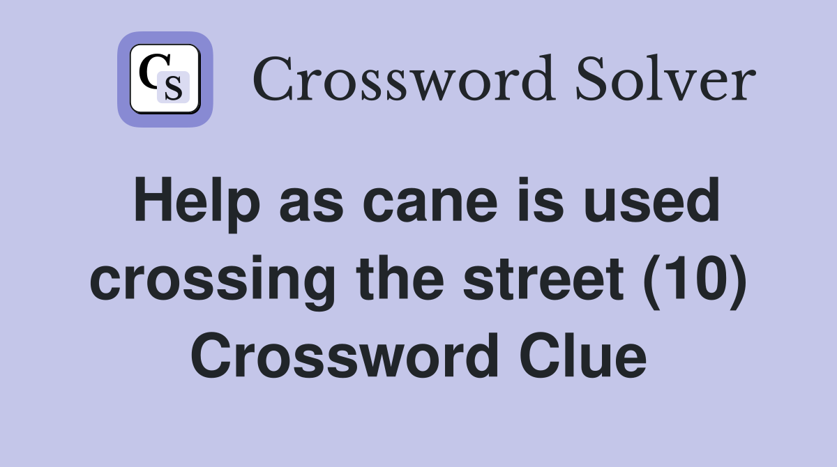 Help as cane is used crossing the street (10) Crossword Clue