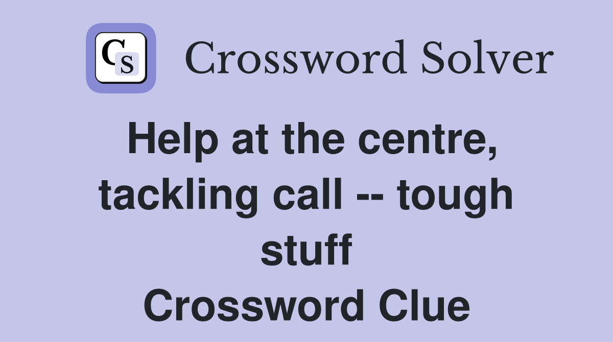 Help at the centre, tackling call -- tough stuff Crossword Clue