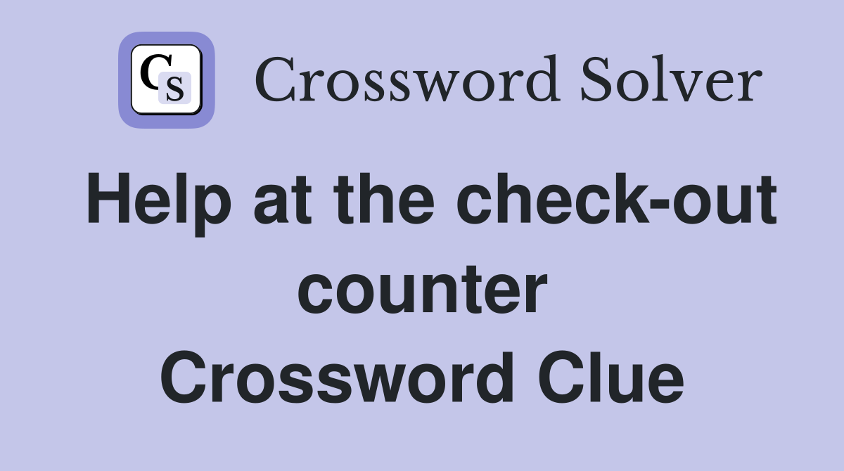 Help at the check-out counter Crossword Clue