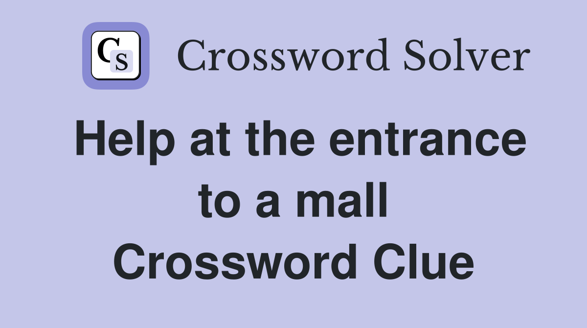 Help at the entrance to a mall Crossword Clue