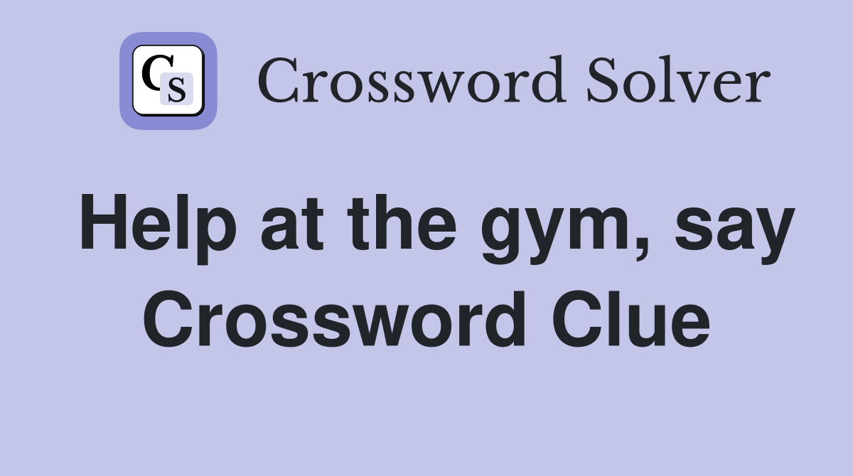 Help at the gym, say Crossword Clue