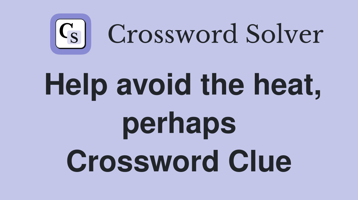 Help avoid the heat, perhaps Crossword Clue