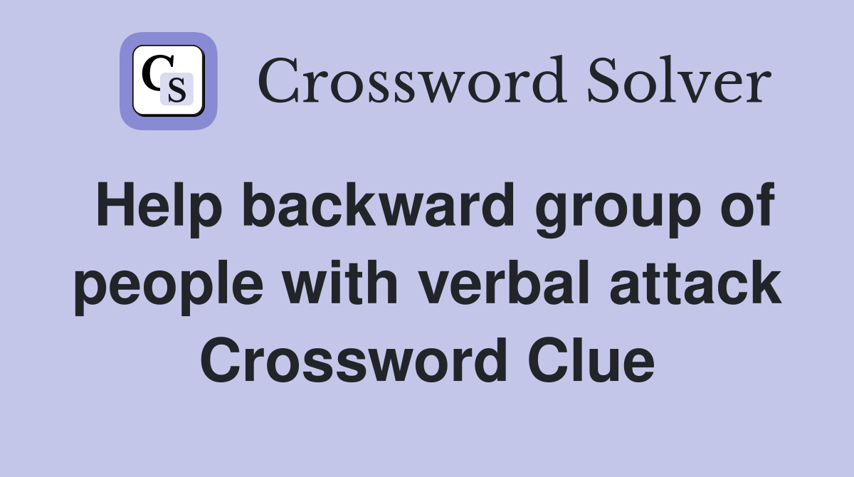 Help backward group of people with verbal attack Crossword Clue