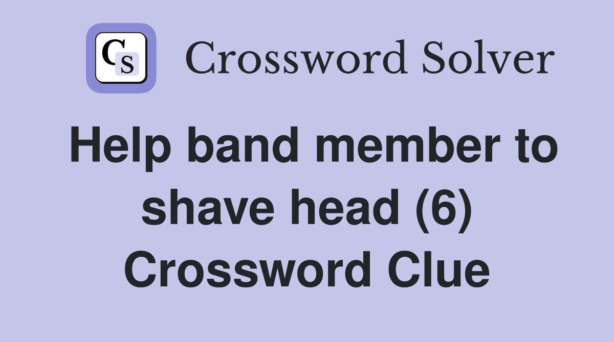 Help band member to shave head (6) Crossword Clue