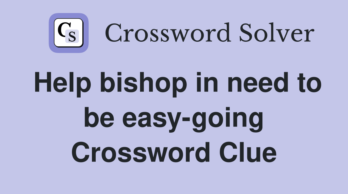 Help bishop in need to be easy-going Crossword Clue