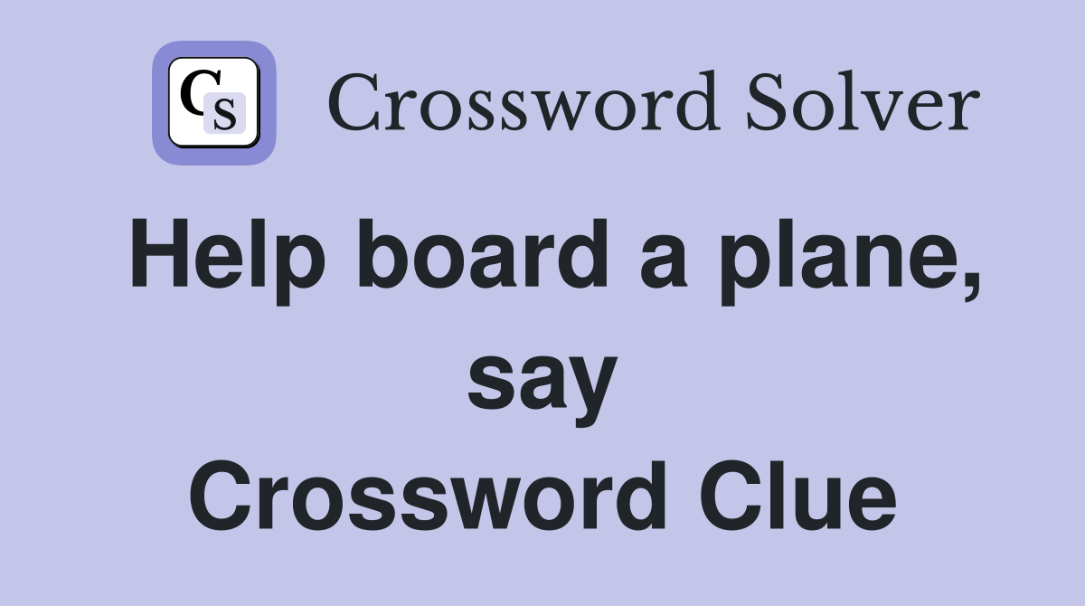 Help board a plane, say Crossword Clue