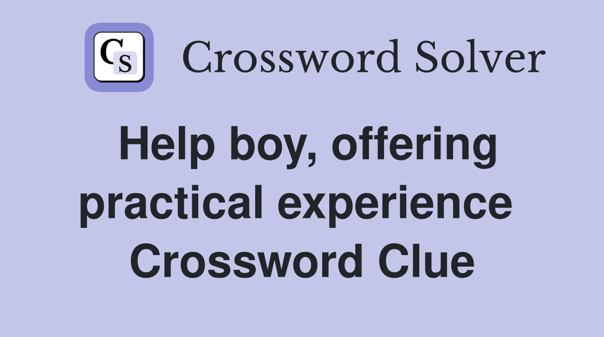 Help boy, offering practical experience  Crossword Clue