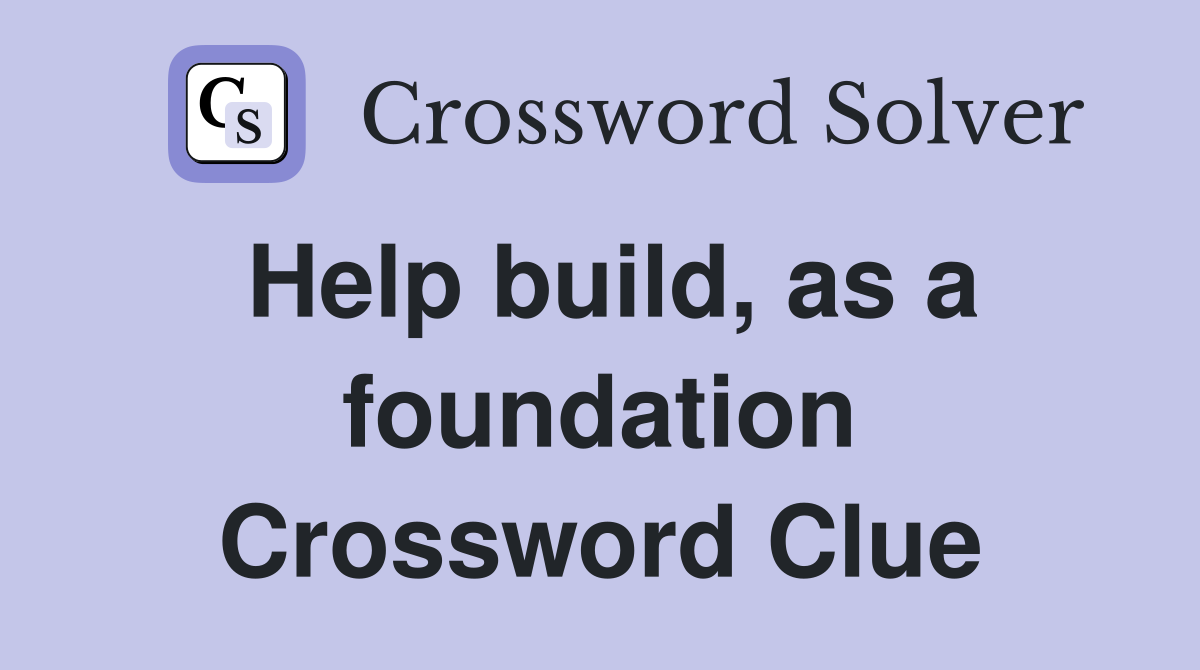 Help build, as a foundation Crossword Clue