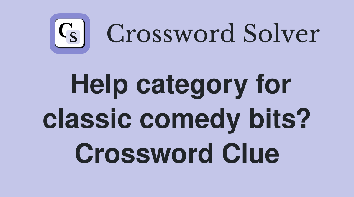 Help category for classic comedy bits? Crossword Clue