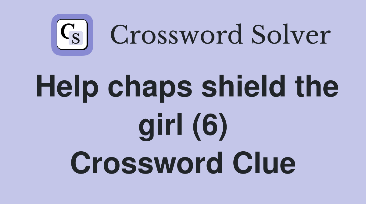 Help chaps shield the girl (6) Crossword Clue