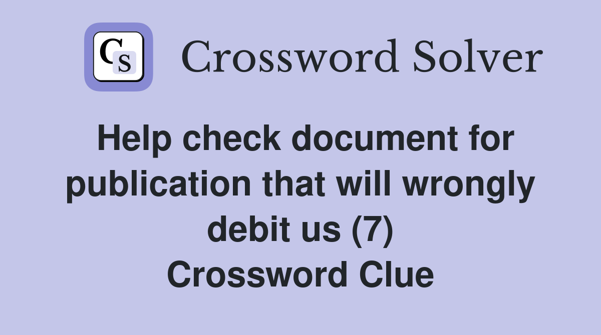 Help check document for publication that will wrongly debit us (7) Crossword Clue
