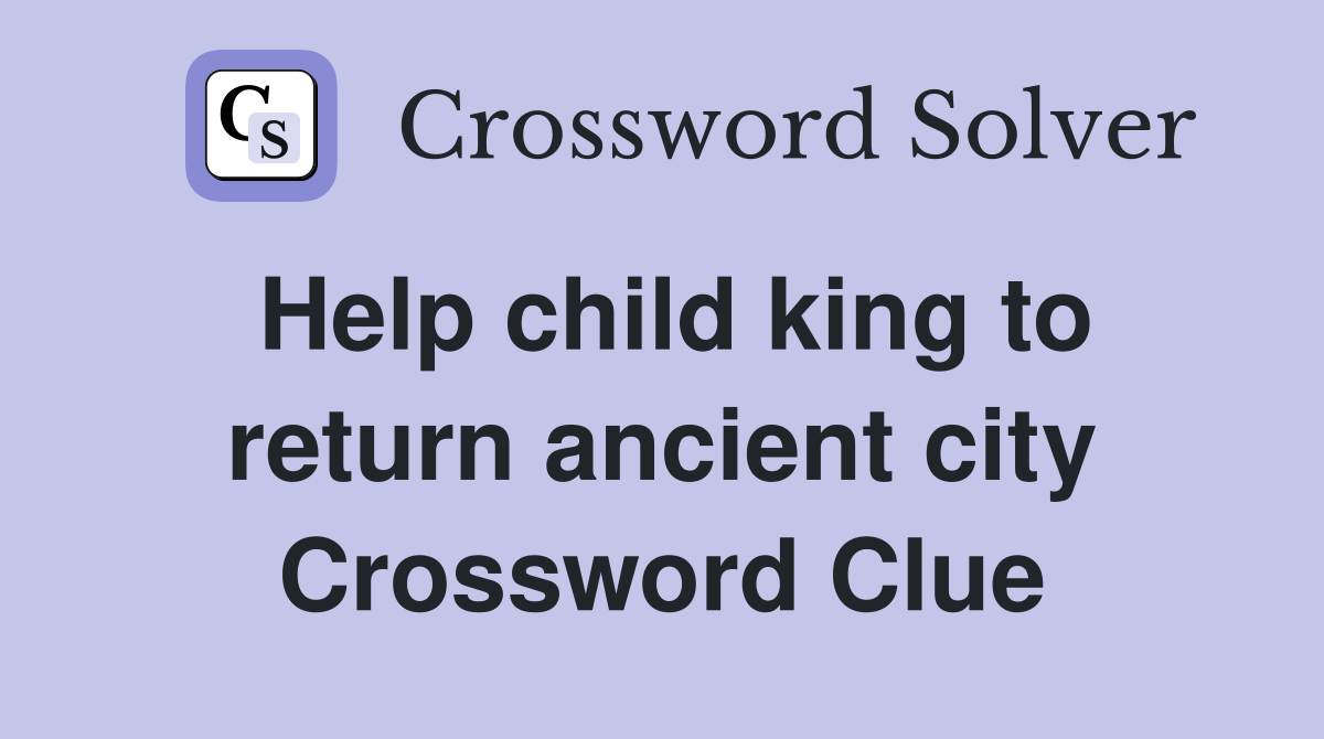 Help child king to return ancient city Crossword Clue
