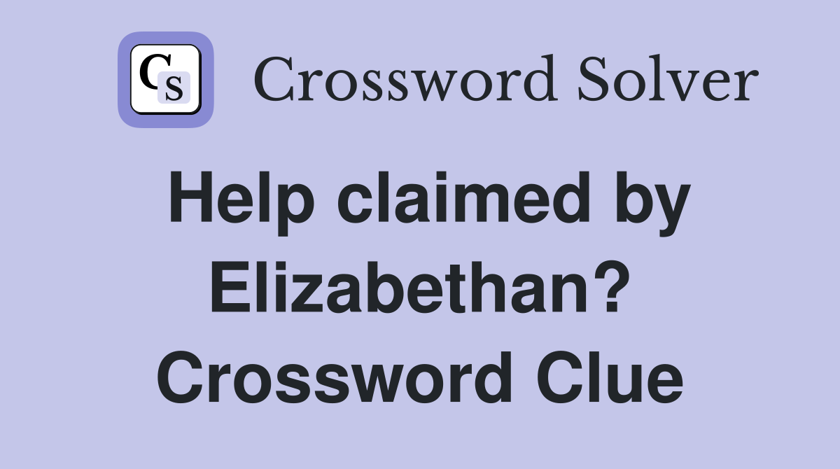 Help claimed by Elizabethan? Crossword Clue