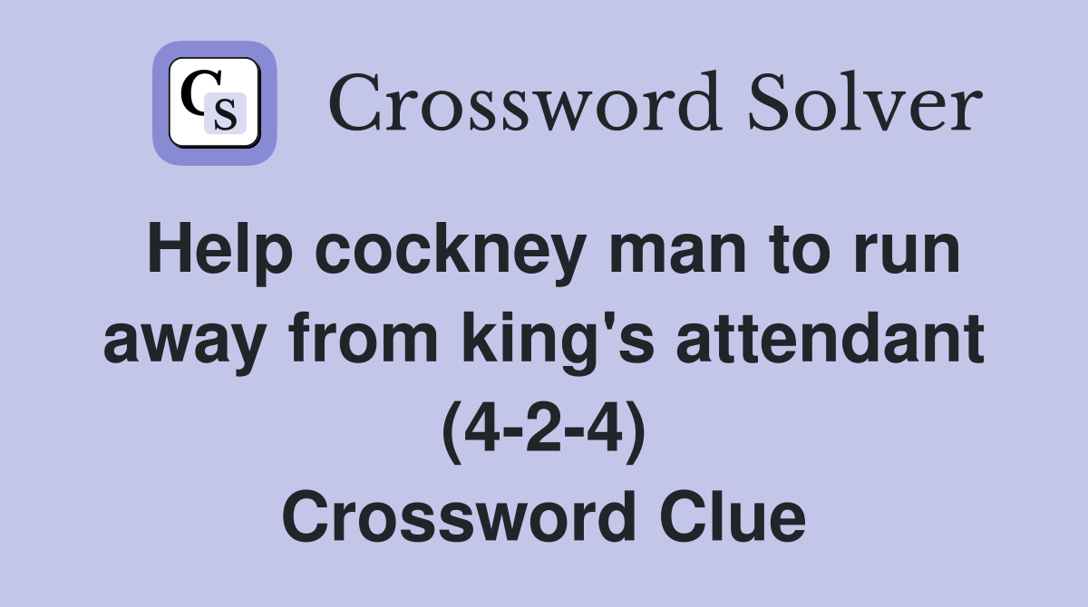 Help cockney man to run away from king's attendant (4-2-4) Crossword Clue