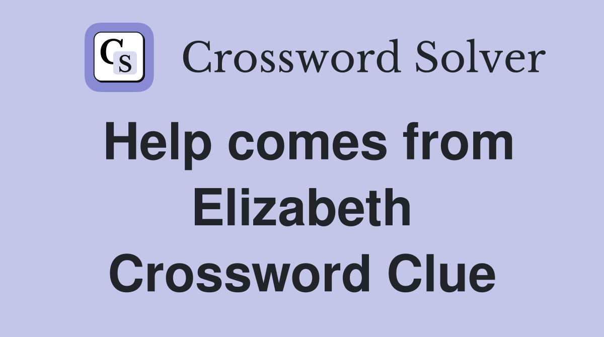 Help comes from Elizabeth Crossword Clue