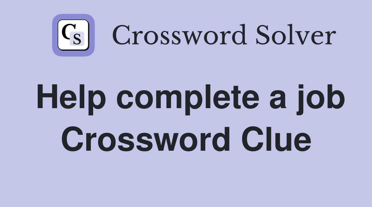 Help complete a job Crossword Clue