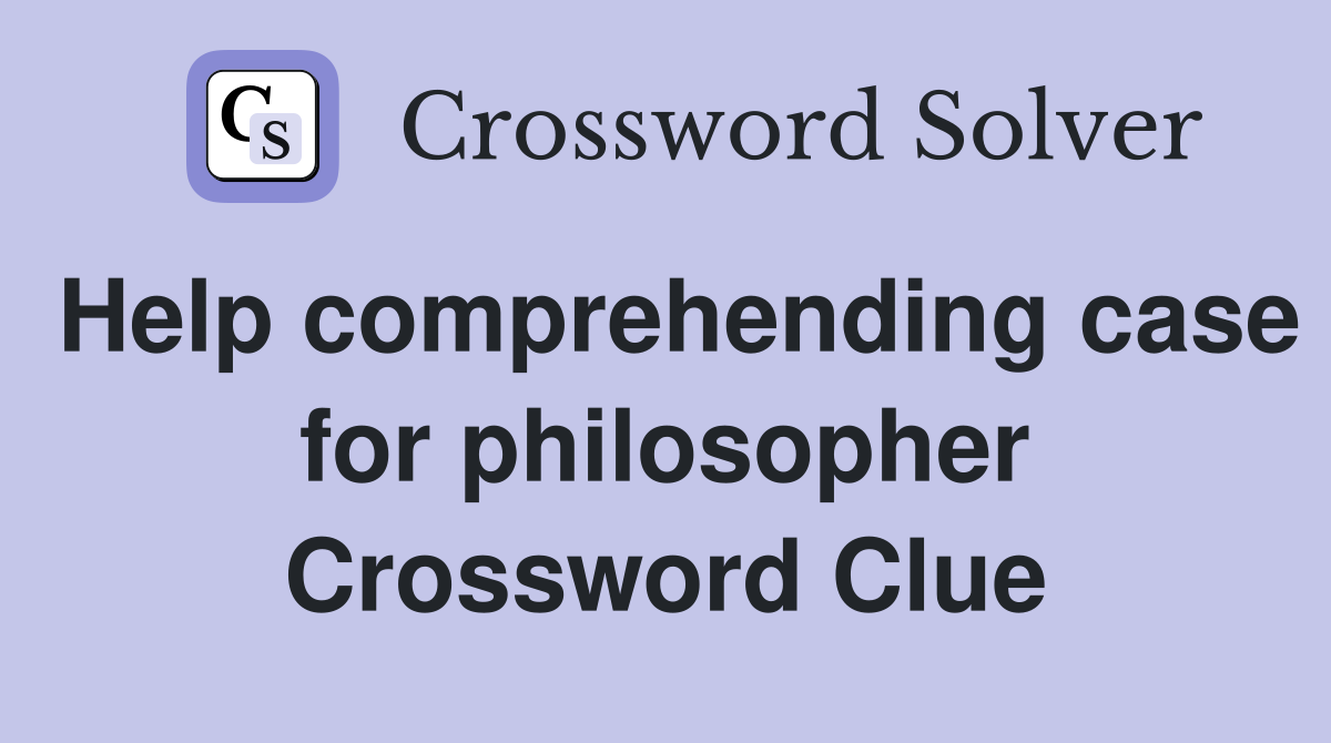 Help comprehending case for philosopher Crossword Clue