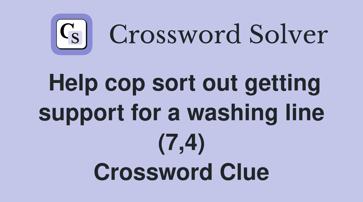 Help cop sort out getting support for a washing line (7,4) Crossword Clue