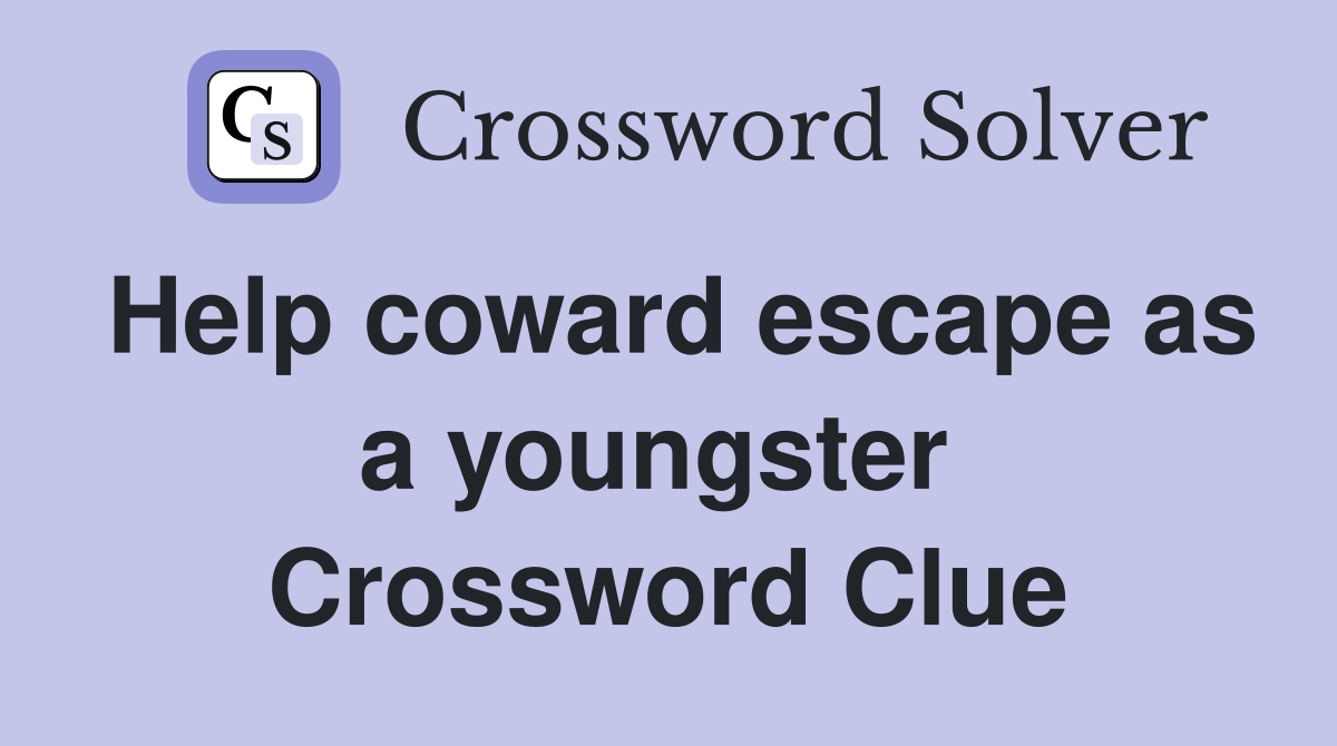 Help coward escape as a youngster  Crossword Clue