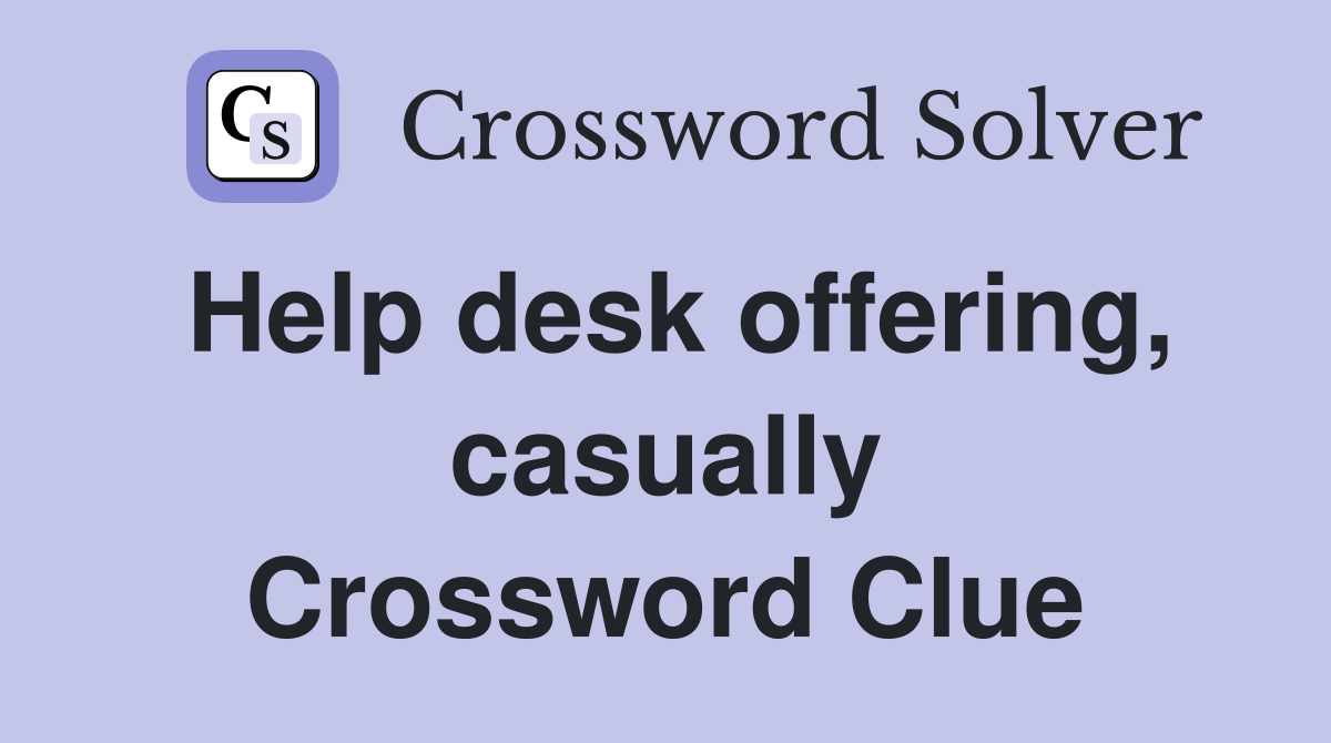 Help desk offering, casually Crossword Clue