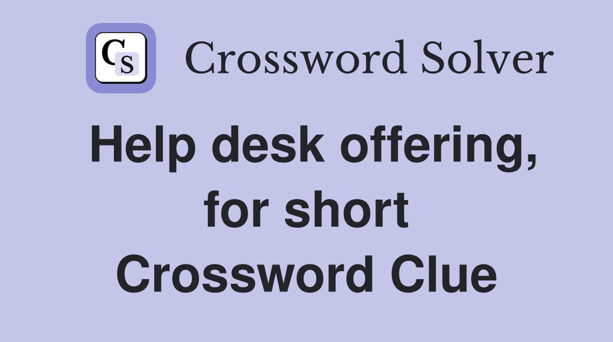 Help desk offering, for short Crossword Clue