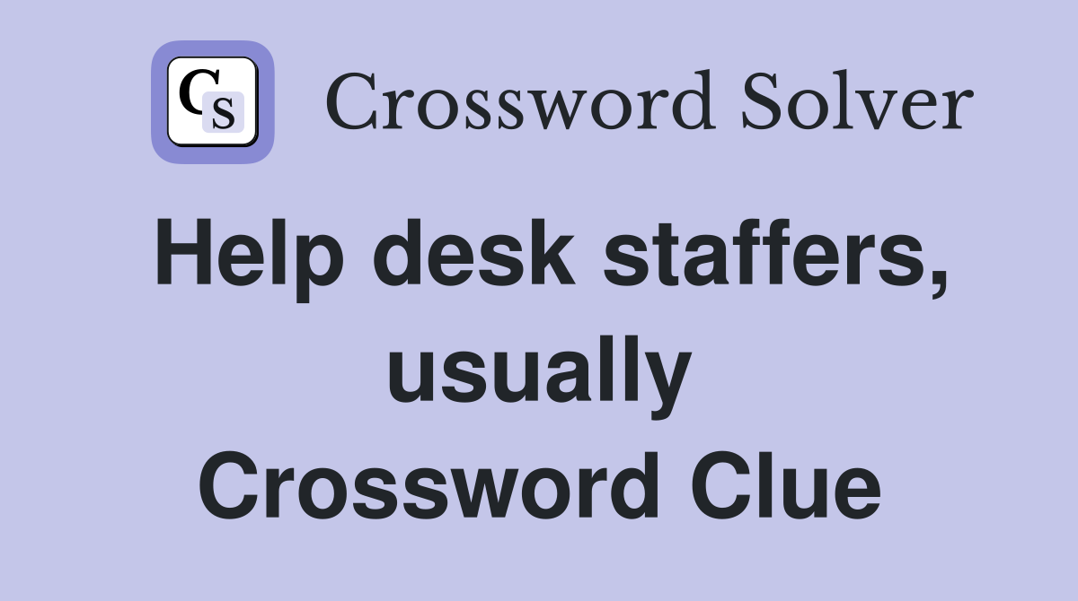 Help desk staffers, usually Crossword Clue