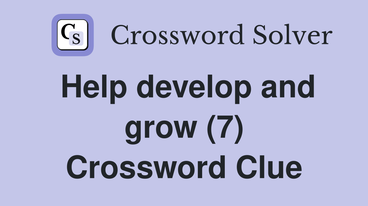 Help develop and grow (7) Crossword Clue