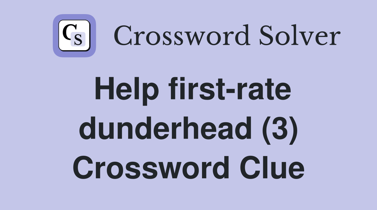 Help first-rate dunderhead (3) Crossword Clue