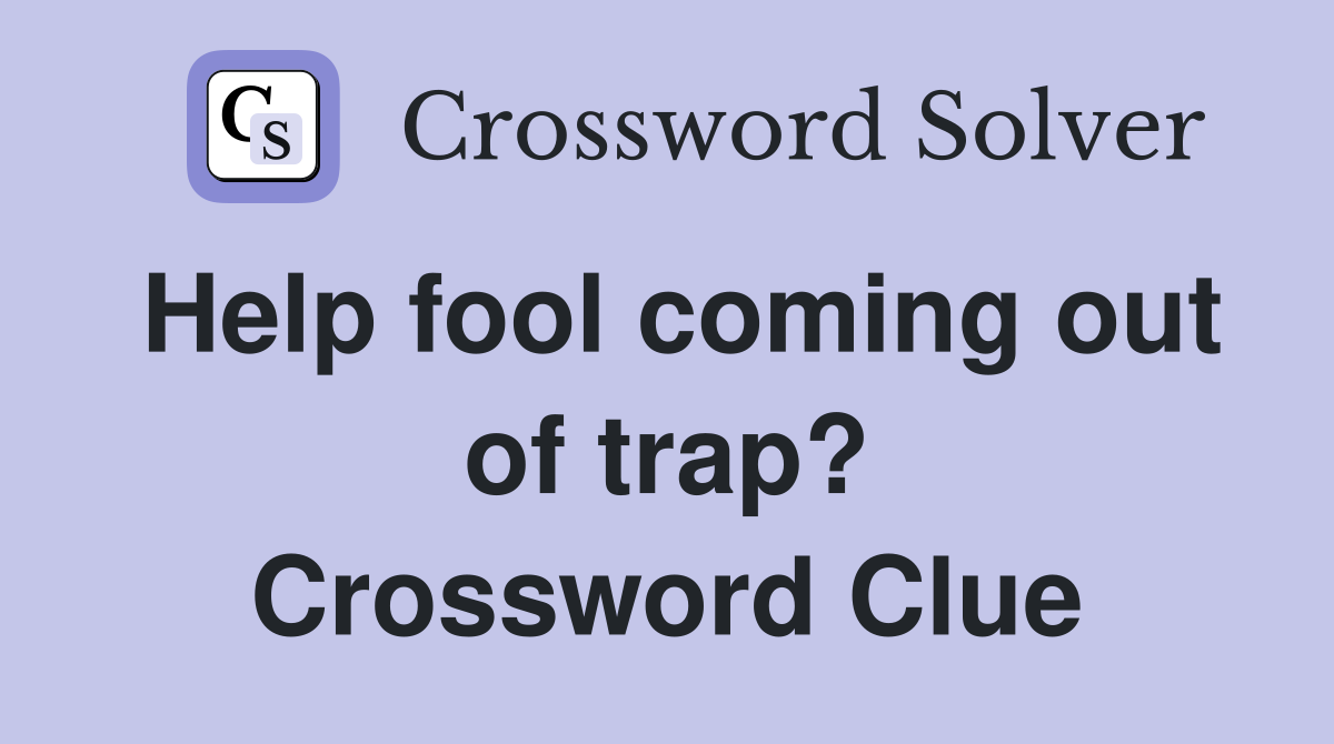 Help fool coming out of trap? Crossword Clue