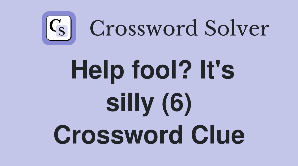 Help fool? It's silly (6) Crossword Clue