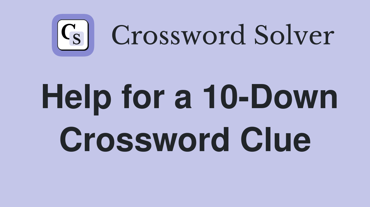 Help for a 10-Down Crossword Clue