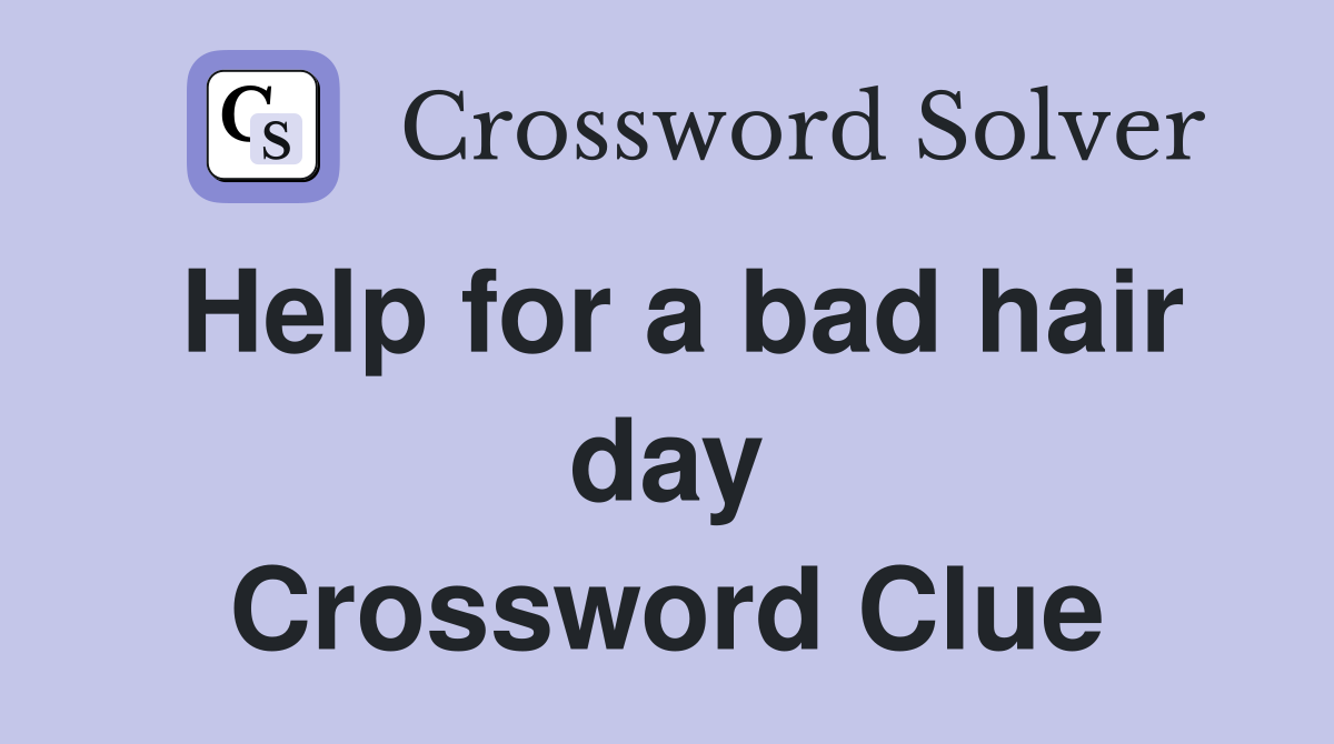 Help for a bad hair day Crossword Clue