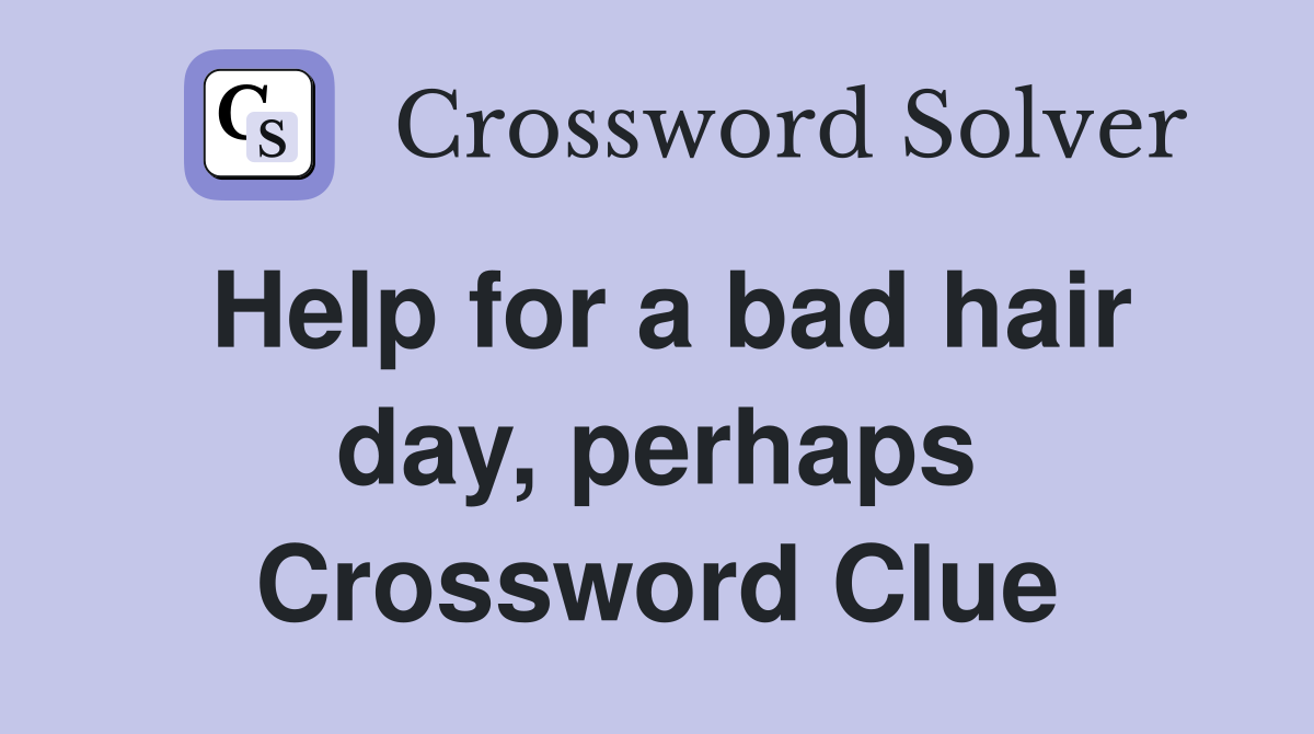 Help for a bad hair day, perhaps Crossword Clue