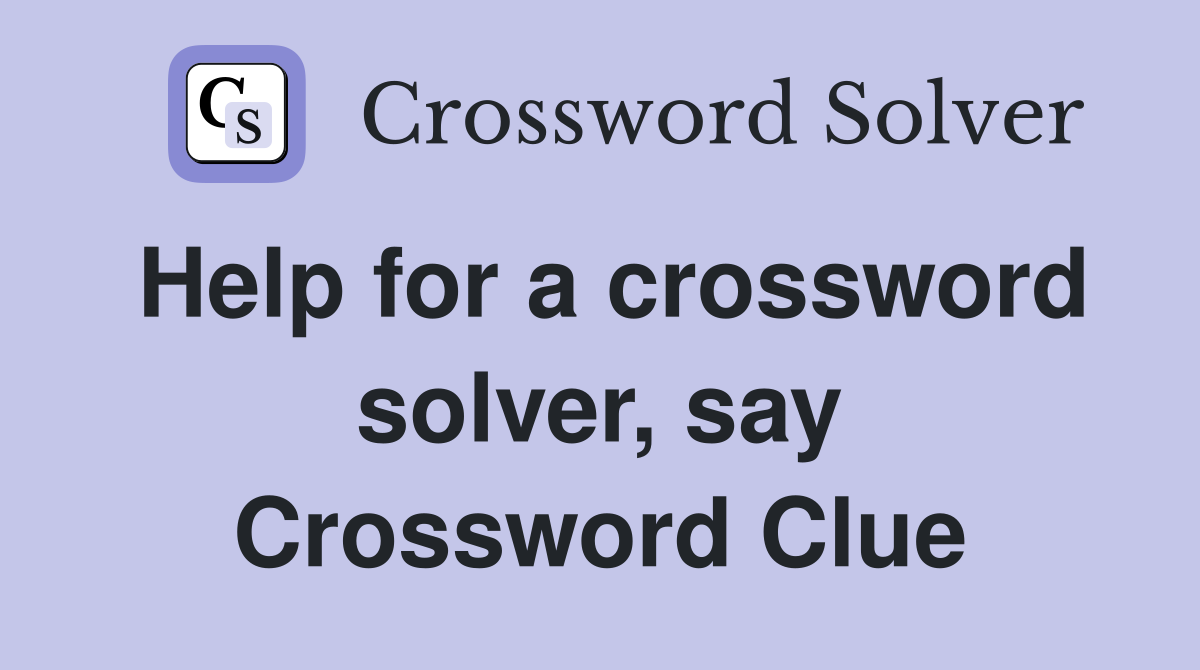 Help for a crossword solver, say Crossword Clue