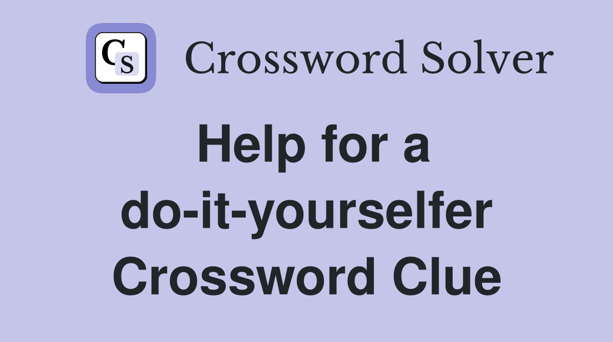Help for a do-it-yourselfer Crossword Clue