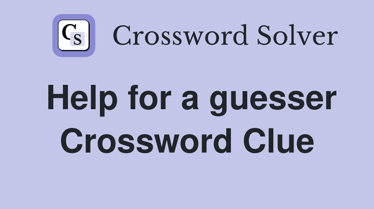 Help for a guesser Crossword Clue